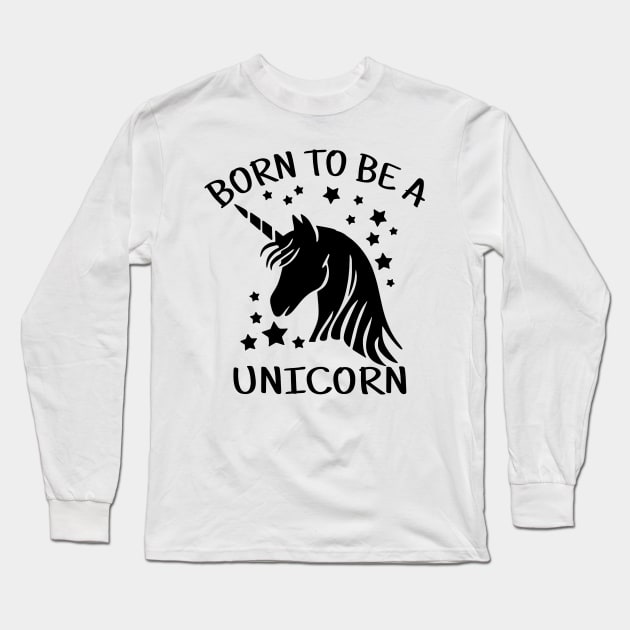 Born to Be a Unicorn Long Sleeve T-Shirt by unicorn shirt